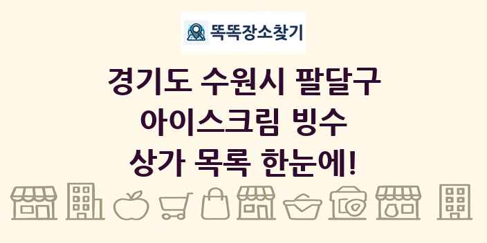 경기도 수원시 팔달구 아이스크림 빙수 상가 목록 및 정보