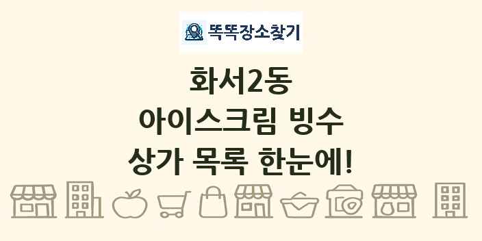 화서2동 아이스크림 빙수 상가 목록 및 정보