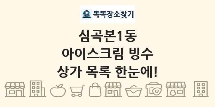 심곡본1동 아이스크림 빙수 상가 목록 및 정보