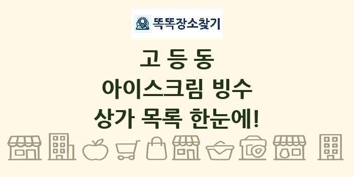 고등동 아이스크림 빙수 상가 목록 및 정보
