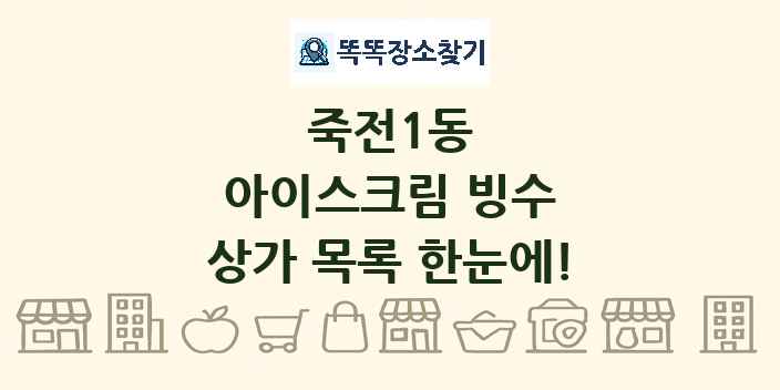 죽전1동 아이스크림 빙수 상가 목록 및 정보