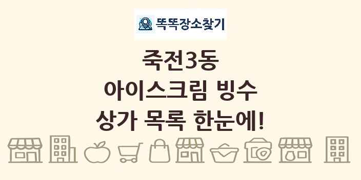 죽전3동 아이스크림 빙수 상가 목록 및 정보