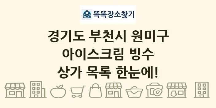 경기도 부천시 원미구 아이스크림 빙수 상가 목록 및 정보