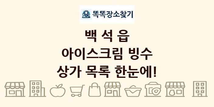 백석읍 아이스크림 빙수 상가 목록 및 정보