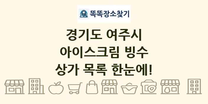 경기도 여주시 아이스크림 빙수 상가 목록 및 정보