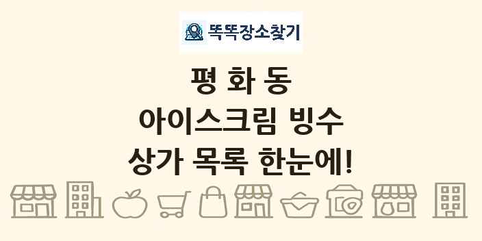 평화동 아이스크림 빙수 상가 목록 및 정보