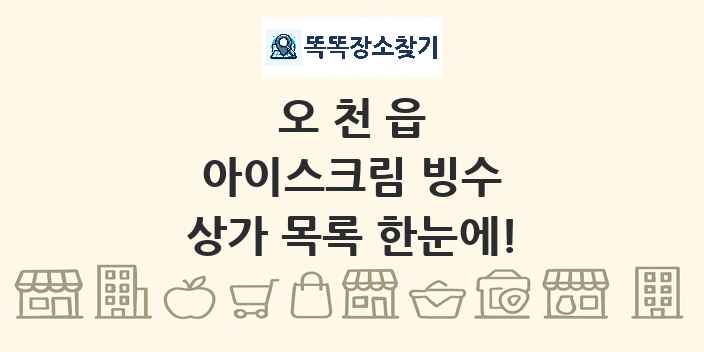 오천읍 아이스크림 빙수 상가 목록 및 정보