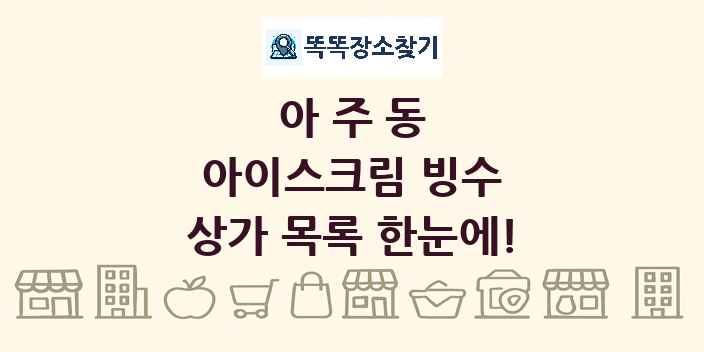 아주동 아이스크림 빙수 상가 목록 및 정보