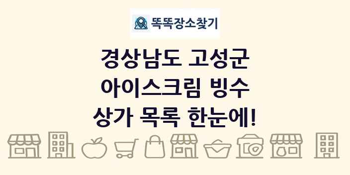 경상남도 고성군 아이스크림 빙수 상가 목록 및 정보