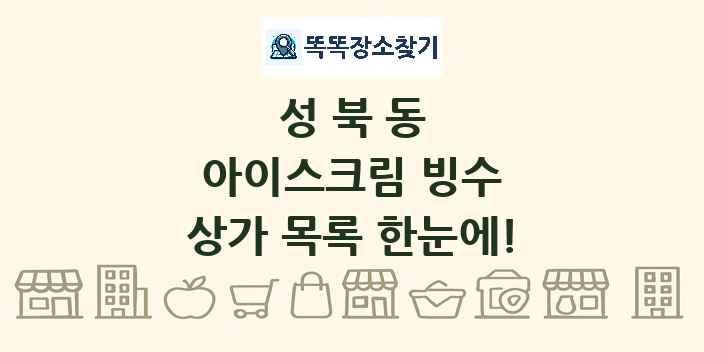 성북동 아이스크림 빙수 상가 목록 및 정보