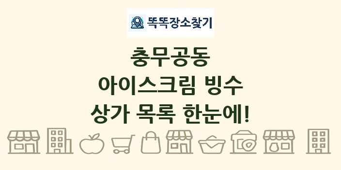 충무공동 아이스크림 빙수 상가 목록 및 정보