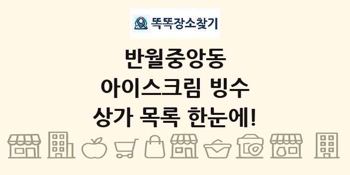 반월중앙동 아이스크림 빙수 상가 목록 및 정보