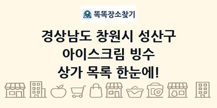 경상남도 창원시 성산구 아이스크림 빙수 상가 목록 및 정보