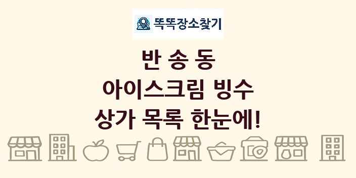 반송동 아이스크림 빙수 상가 목록 및 정보