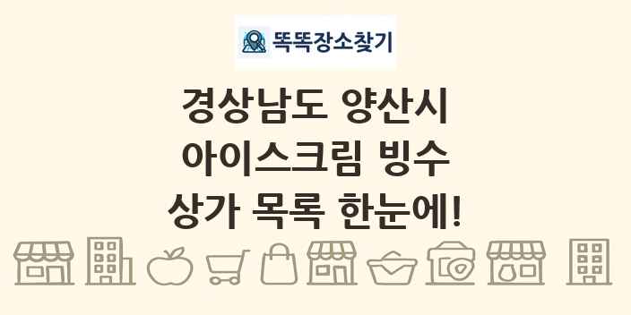 경상남도 양산시 아이스크림 빙수 상가 목록 및 정보