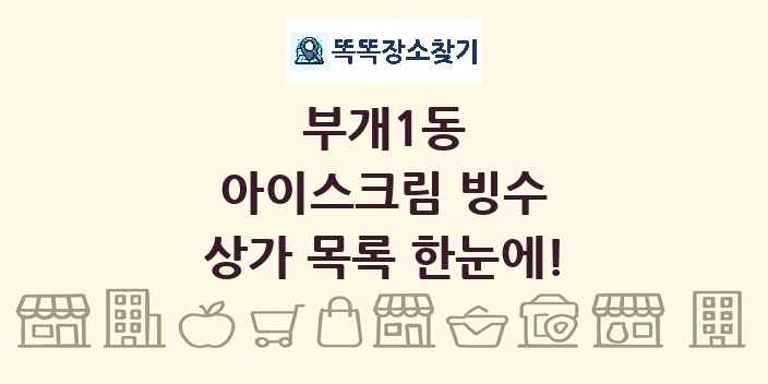 부개1동 아이스크림 빙수 상가 목록 및 정보