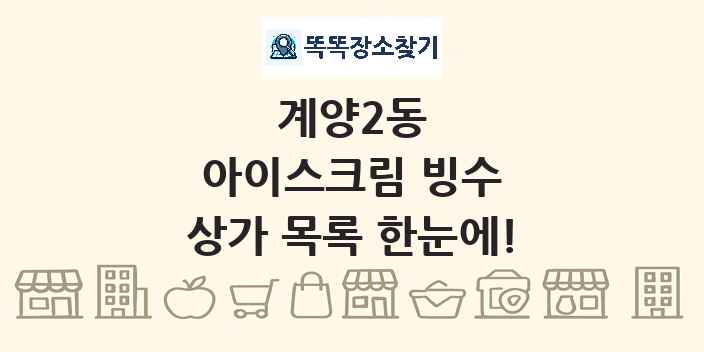 계양2동 아이스크림 빙수 상가 목록 및 정보