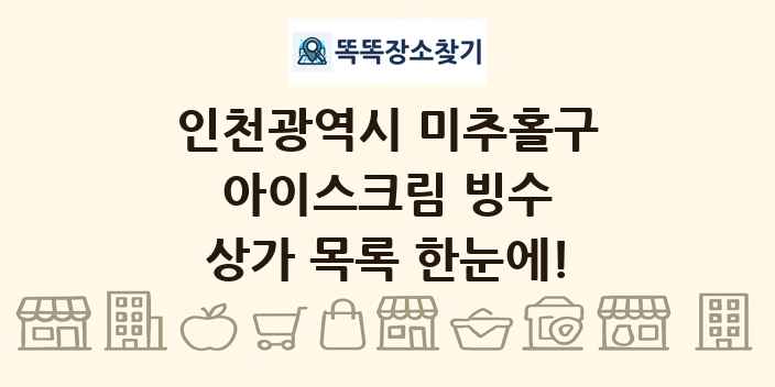 인천광역시 미추홀구 아이스크림 빙수 상가 목록 및 정보