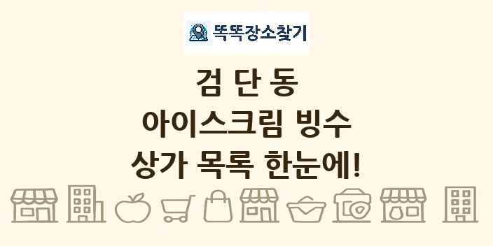 검단동 아이스크림 빙수 상가 목록 및 정보