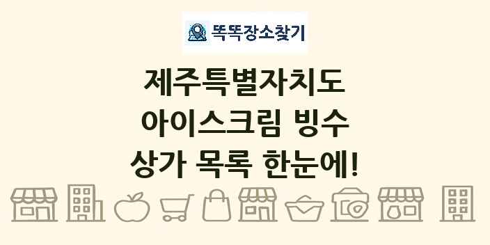 제주특별자치도 아이스크림 빙수 상가 목록 및 정보