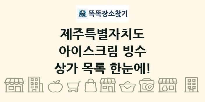 제주특별자치도 아이스크림 빙수 상가 목록 및 정보