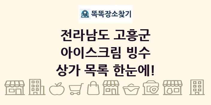 전라남도 고흥군 아이스크림 빙수 상가 목록 및 정보