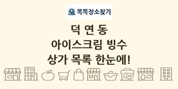덕연동 아이스크림 빙수 상가 목록 및 정보