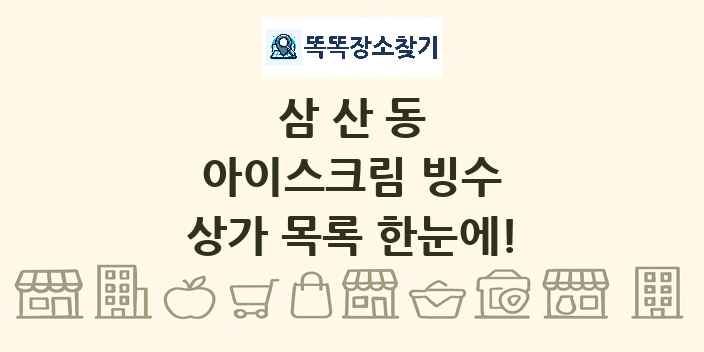 삼산동 아이스크림 빙수 상가 목록 및 정보