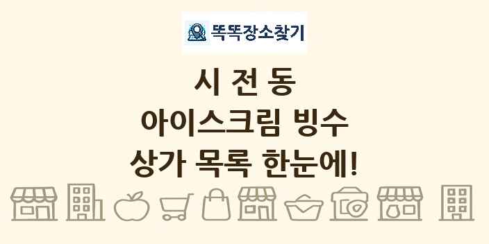 시전동 아이스크림 빙수 상가 목록 및 정보