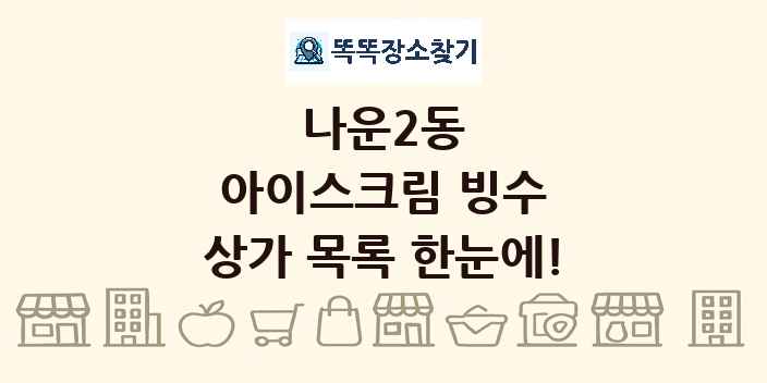 나운2동 아이스크림 빙수 상가 목록 및 정보