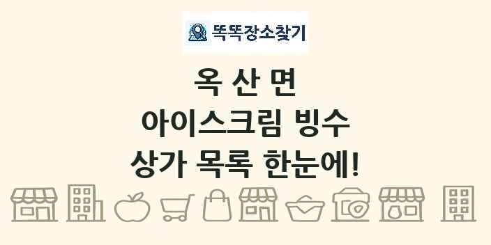 옥산면 아이스크림 빙수 상가 목록 및 정보