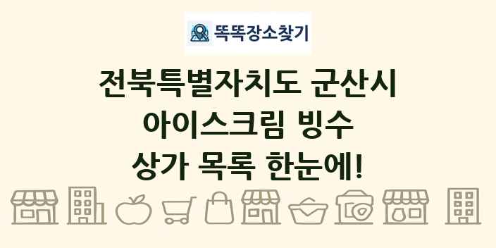전북특별자치도 군산시 아이스크림 빙수 상가 목록 및 정보