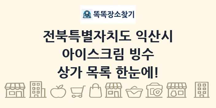 전북특별자치도 익산시 아이스크림 빙수 상가 목록 및 정보