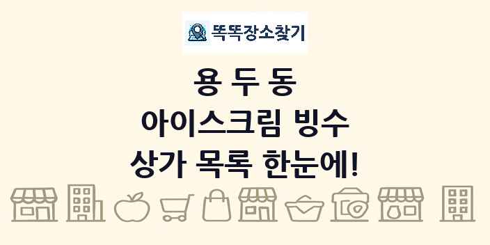 용두동 아이스크림 빙수 상가 목록 및 정보