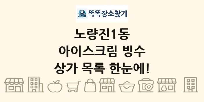 노량진1동 아이스크림 빙수 상가 목록 및 정보
