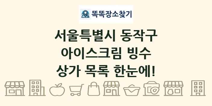 서울특별시 동작구 아이스크림 빙수 상가 목록 및 정보