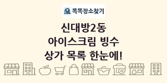 신대방2동 아이스크림 빙수 상가 목록 및 정보