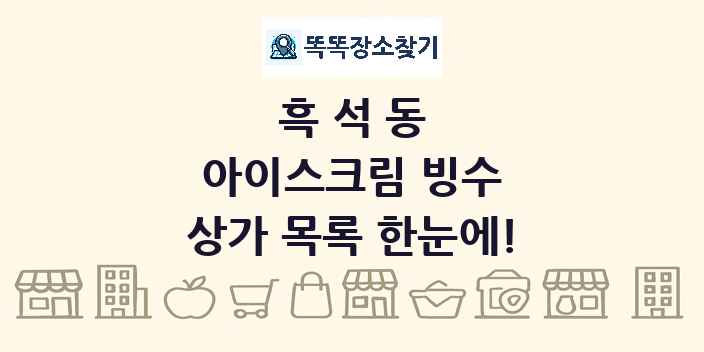 흑석동 아이스크림 빙수 상가 목록 및 정보