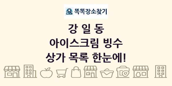 강일동 아이스크림 빙수 상가 목록 및 정보