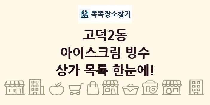 고덕2동 아이스크림 빙수 상가 목록 및 정보