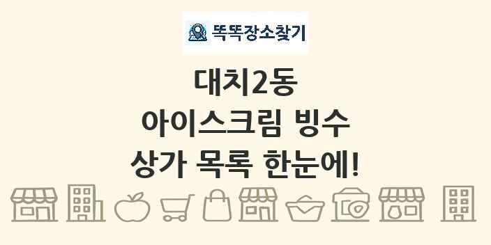 대치2동 아이스크림 빙수 상가 목록 및 정보