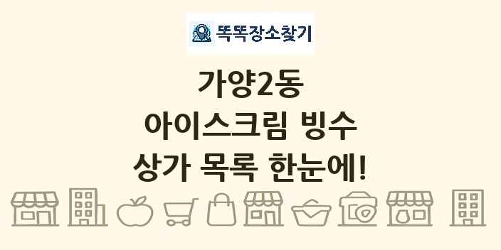 가양2동 아이스크림 빙수 상가 목록 및 정보