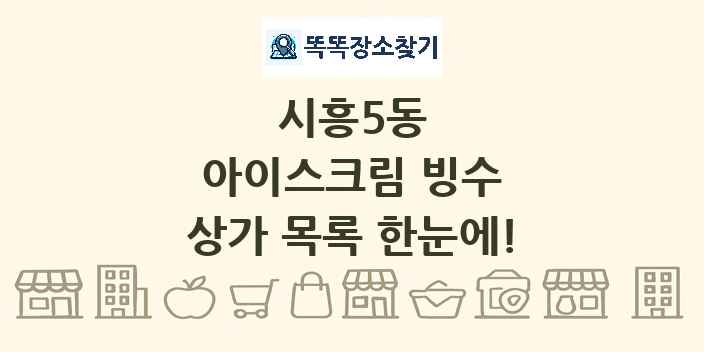 시흥5동 아이스크림 빙수 상가 목록 및 정보
