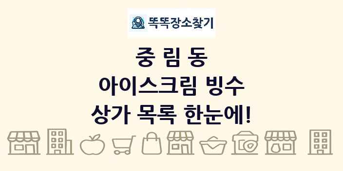 중림동 아이스크림 빙수 상가 목록 및 정보