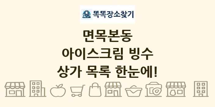면목본동 아이스크림 빙수 상가 목록 및 정보