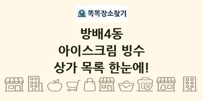 방배4동 아이스크림 빙수 상가 목록 및 정보