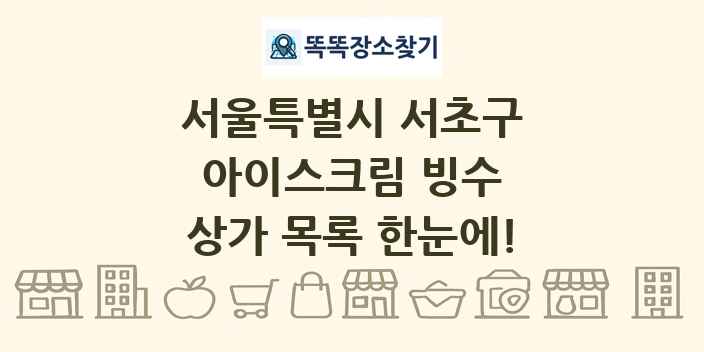 서울특별시 서초구 아이스크림 빙수 상가 목록 및 정보