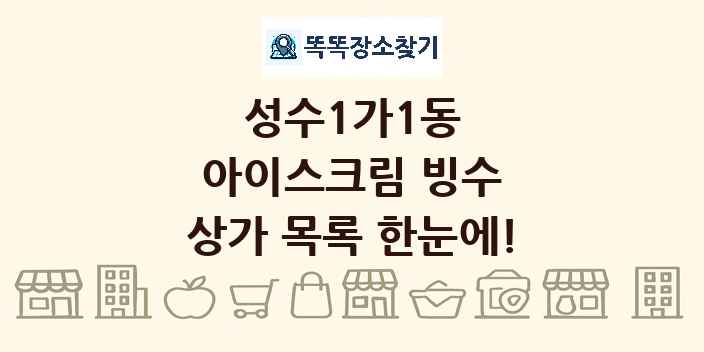 성수1가1동 아이스크림 빙수 상가 목록 및 정보