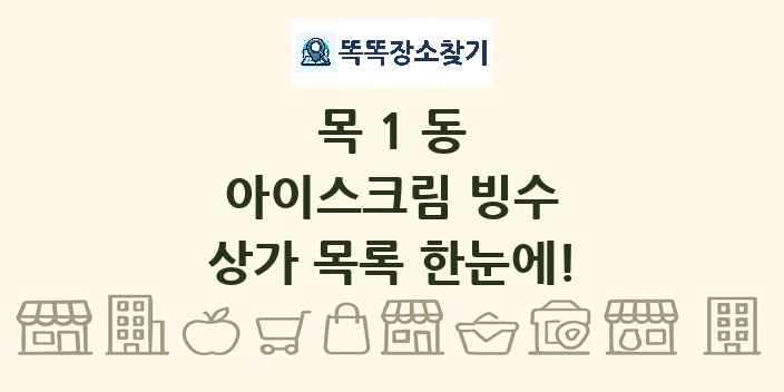 목1동 아이스크림 빙수 상가 목록 및 정보