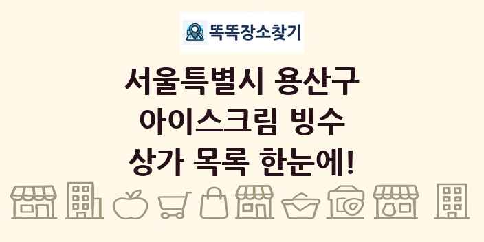 서울특별시 용산구 아이스크림 빙수 상가 목록 및 정보